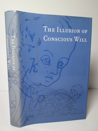The illusion conscious will - of,